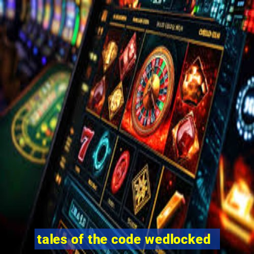 tales of the code wedlocked